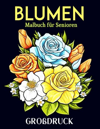 Großdruck Blumen Malbuch für Senioren: 30 Blumenmuster zur Entspannung | Lustige Malvorlagen im Großformat für Blumenliebhaber, 8.5 x 11 Zoll von Independently published