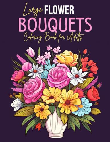 Large Flower Bouquets Coloring Book for Adults: 25 Floral Patterns for Relaxation | Fun and Easy Coloring Pages in Large Format for Adults and Seniors, 8.5x11 in