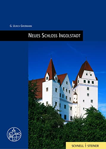 Neues Schloss Ingolstadt: Burgenführer Bd. 9 (Burgen, Schlösser und Wehrbauten in Mitteleuropa, Band 9)