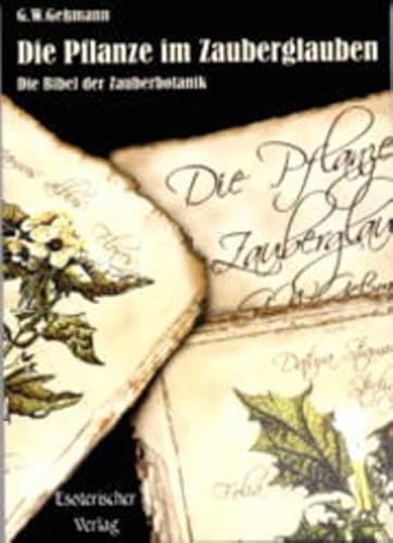 Die Pflanze im Zauberglauben: Die Bibel der Zauberbotanik von Esoterischer Verlag