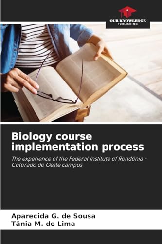 Biology course implementation process: The experience of the Federal Institute of Rondônia - Colorado do Oeste campus von Our Knowledge Publishing