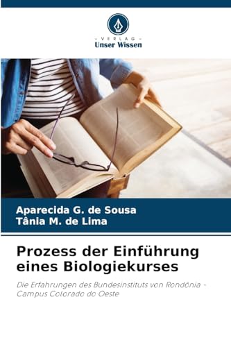 Prozess der Einführung eines Biologiekurses: Die Erfahrungen des Bundesinstituts von Rondônia - Campus Colorado do Oeste von Verlag Unser Wissen