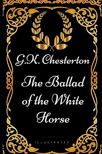 The Ballad of the White Horse: By G.K. Chesterton - Illustrated