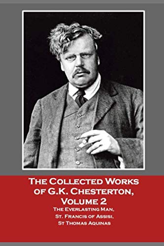 The Collected Works of G.K. Chesterton, Volume 2 : The Everlasting Man, St. Francis of Assisi, St Thomas Aquinas von Independently published