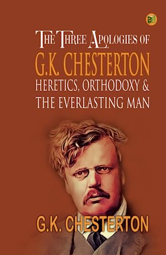 The Three Apologies of G.K. Chesterton: Heretics, Orthodoxy & the Everlasting Man von Zinc Read