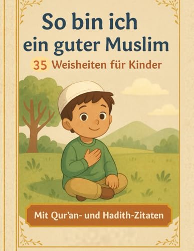 So bin ich ein guter Muslim: 35 Weisheiten für Kinder von Independently published