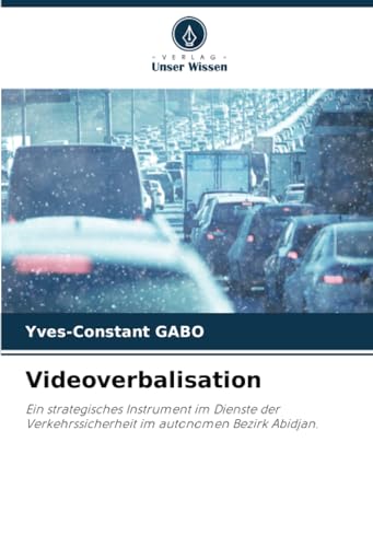 Videoverbalisation: Ein strategisches Instrument im Dienste der Verkehrssicherheit im autonomen Bezirk Abidjan. von Verlag Unser Wissen
