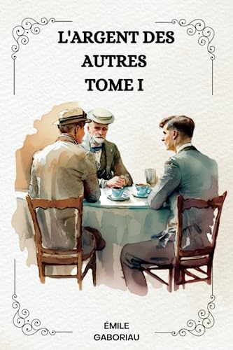 L'ARGENT DES AUTRES TOME I Par ÉMILE GABORIAU: ( FRENCH EDITION )