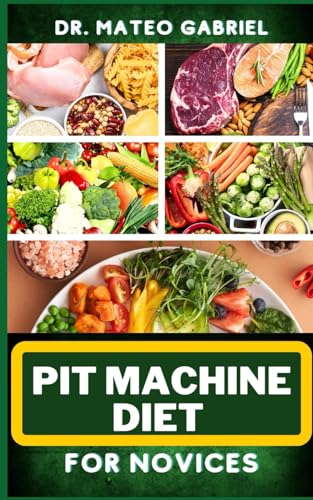 PIT MACHINE DIET FOR NOVICES: Enriched Recipes, Foods, Meal Plan & Procedures That Focuses On Weight Management, Gaining Muscle, Healthy Lifestyle And More von Independently published
