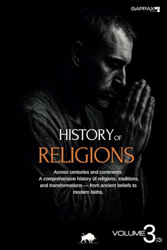 History of Religions. From Prehistory to the Present Day, Volume 3: Global Interactions, Modernity, and the Future of Faith von Independently published