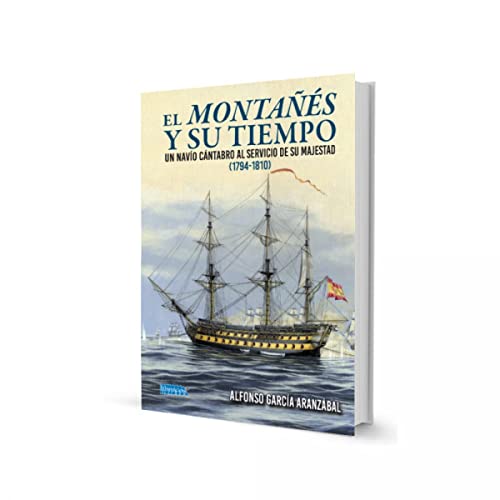 EL MONTAÑÉS Y SU TIEMPO: UN NAVÍO CÁNTABRO AL SERVICIO DE SU MAJESTAD (1794-1810) von LIBRUCOS