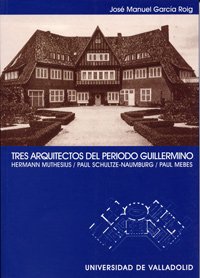 TRES ARQUITECTOS DEL PERIODO GUILLERMINO. HERMANN MUTHESIUS. PAUL SCHULTZE-NAUMBURG. PAUL MEBES von Ediciones Universidad de Valladolid