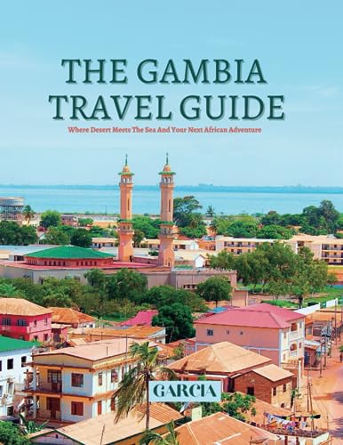 THE GAMBIA TRAVEL GUIDE: Where Desert Meets The Sea And Your Next African Adventure THE GAMBIA TRAVEL GUIDE: Where Desert Meets The Sea And Your Next African Adventure