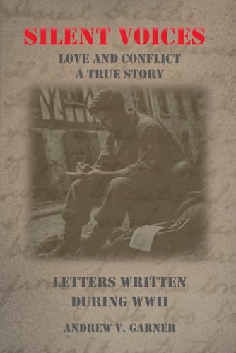 SILENT VOICES A TRUE STORY OF LOVE AND CONFLICT: LETTERS WRITTEN DURING WW2 von AVGarnerpublishing
