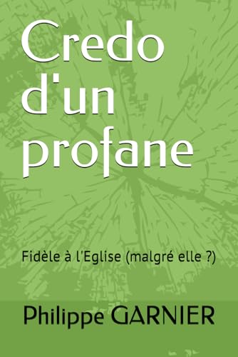 Credo d'un profane: Fidèle à l'Eglise (malgré elle ?) von Independently published