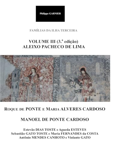 Familias da Ilha Terceira - Volume III (3.a ed.): Aleixo Pacheco de Lima / Roque de Ponte / Manoel de Ponte Cardoso von Independently published