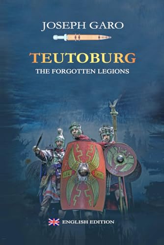 TEUTOBURG: THE FORGOTTEN LEGIONS (The Teutoburg saga, Band 1)