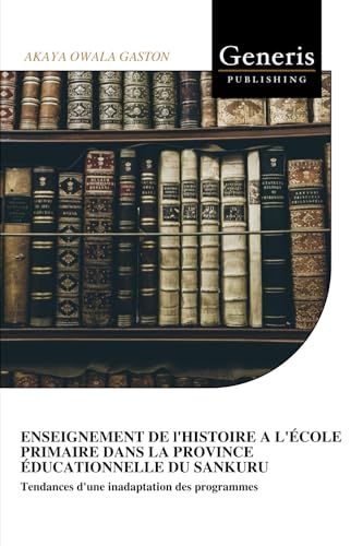 ENSEIGNEMENT DE l'HISTOIRE A L'ÉCOLE PRIMAIRE DANS LA PROVINCE ÉDUCATIONNELLE DU SANKURU von BAYSHOP (Generis Publishing)