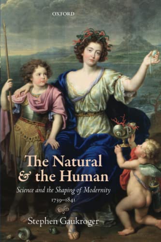THE NATURAL AND THE HUMAN SCIENCE AND THE SHAPING OF MODERNITY, 1739–1841: Science and the Shaping of Modernity, 1739-1841 (Science and Shaping of Modernity)