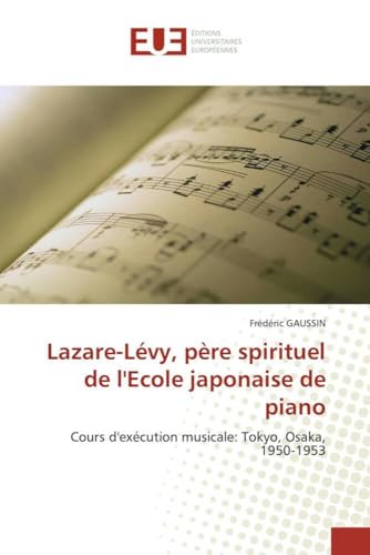 Lazare-Lévy, père spirituel de l'Ecole japonaise de piano: Cours d'exécution musicale: Tokyo, Osaka, 1950-1953 (Omn.Univ.Europ.) von Omniscriptum