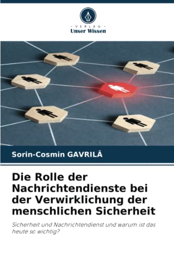 Die Rolle der Nachrichtendienste bei der Verwirklichung der menschlichen Sicherheit: Sicherheit und Nachrichtendienst und warum ist das heute so wichtig? von Verlag Unser Wissen