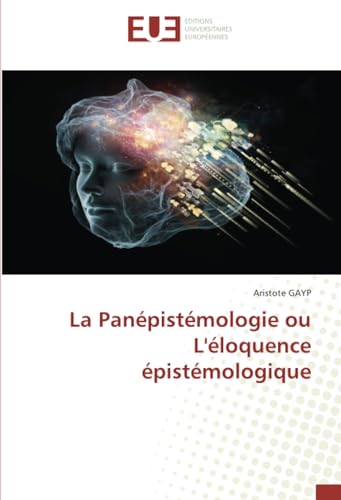 La Panépistémologie ou L'éloquence épistémologique: DE von Éditions universitaires européennes