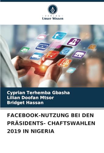FACEBOOK-NUTZUNG BEI DEN PRÄSIDENTS- CHAFTSWAHLEN 2019 IN NIGERIA FACEBOOK-NUTZUNG BEI DEN PRÄSIDENTS- CHAFTSWAHLEN 2019 IN NIGERIA von Verlag Unser Wissen