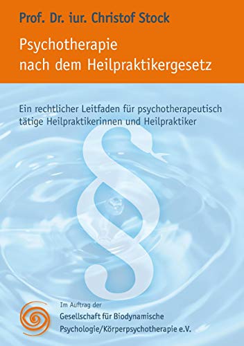 Psychotherapie nach dem Heilpraktikergesetz: Ein rechtlicher Leitfaden für psychotherapeutisch tätige Heilpraktikerinnen und Heilpraktiker