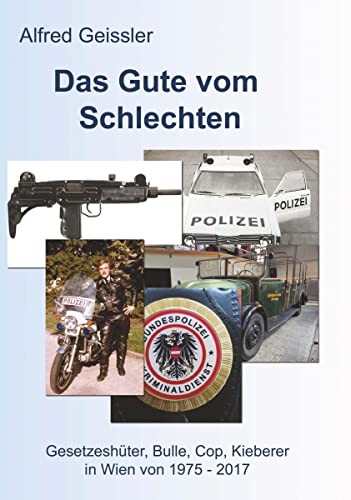 Das Gute vom Schlechten: Gesetzeshüter, Bulle, Cop, Kieberer in Wien von 1975-2017 von Buchschmiede von Dataform Media GmbH