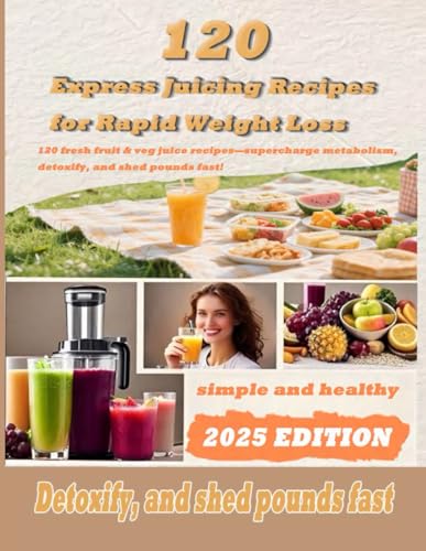 120 Express Juicing Recipes for Rapid Weight Loss: Fresh, Vitamin - Rich Drinks to Supercharge Your Metabolism and Transform Your Health von Independently published