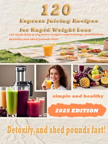 120 Express Juicing Recipes for Rapid Weight Loss: Fresh, Vitamin - Rich Drinks to Supercharge Your Metabolism and Transform Your Health von Independently published