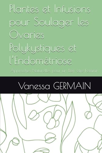 Plantes et Infusions pour Soulager les Ovaries Polykystiques et l’Endométriose: Approches Naturelles pour un Bien-être Féminin von Independently published