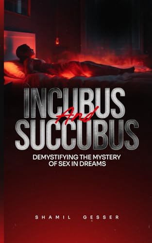 INCUBUS AND SUCCUBUS: DEMYSTIFYING THE MYSTERY OF SEX IN DREAMS von Independently published