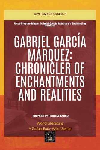 Gabriel García Márquez: Chronicler Of Enchantments And Realities (World Literature) von Global East-West. London
