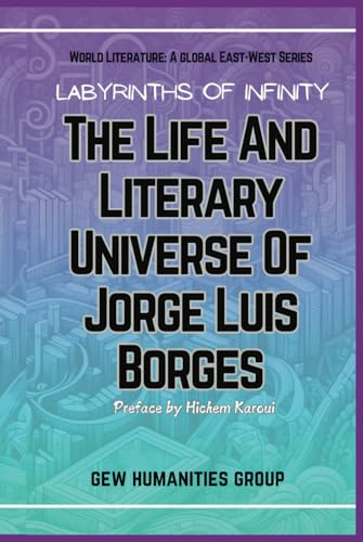 Labyrinths Of Infinity: The Life And Literary Universe Of Jorge Luis Borges (World Literature) von Global East-West. London