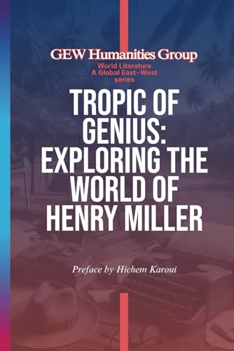 Tropic Of Genius: Exploring The World Of Henry Miller (World Literature) von Global East-West. London