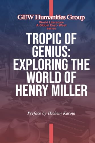 Tropic Of Genius: Exploring The World Of Henry Miller (World Literature) von Global East-West. London