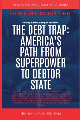 The Debt Trap: America’s Path From Superpower To Debtor State (Essays, Reports and Analyses) von Global East-West. London