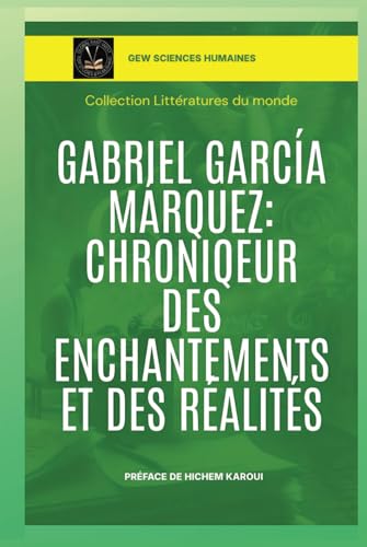 Gabriel García Márquez: Chroniqueur des enchantements et des réalités (Littératures du monde, Band 6) von Global East-West