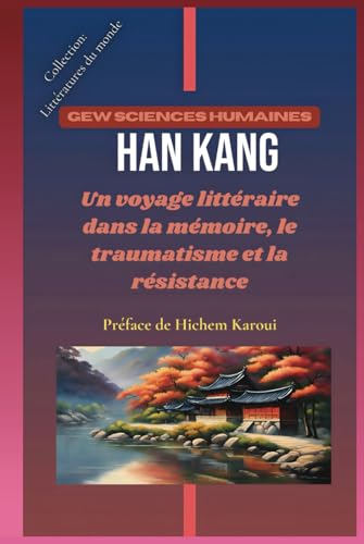 Han Kang: Un voyage littéraire dans la mémoire, le traumatisme et la résistance (Littératures du monde, Band 7) von Global East-West