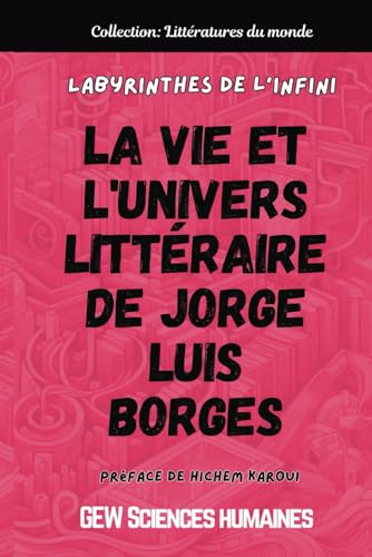 Labyrinthes de l'infini: La vie et l'univers littéraire de Jorge Luis Borges (Littératures du monde, Band 4) von Global East-West