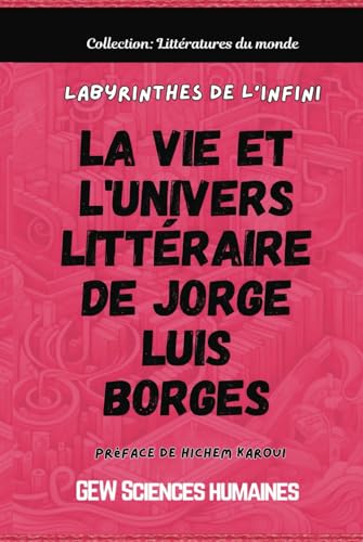 Labyrinthes de l'infini: La vie et l'univers littéraire de Jorge Luis Borges (Littératures du monde, Band 4) von Global East-West