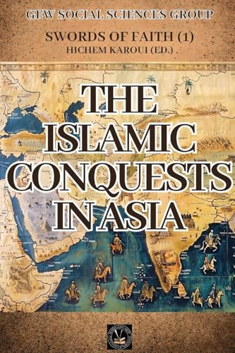 The Islamic Conquests In Asia (Swords of Faith, Band 1) von Global East-West (London)