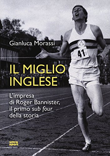 IL MIGLIO INGLESE: L'IMPRESA DI ROGER BANNISTER, IL PRIMO SUB FOUR DELLA STORIA (Ultra sport) von ULTRA