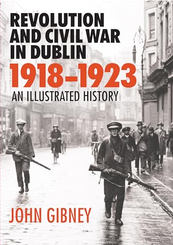 REVOLUTION & CIVIL WAR IN DUBLIN 1918192: An Illustrated History von COLLINS PRESS