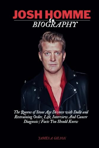 JOSH HOMME BIOGRAPHY: The Queens of Stone Age Divorce with Dalle and Restraining Order, Life, Interview And Cancer Diagnosis / Facts You Should Know (True crime and biography book) von Independently published