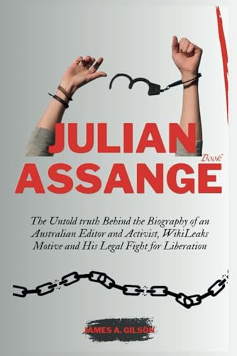 JULIAN ASSANGE BOOK: The Untold truth Behind the Biography of an Australian Editor and Activist, WikiLeaks Motive and His Legal Fight for Liberation (True crime and biography book) von Independently published