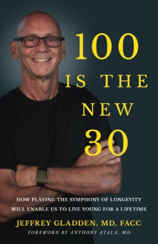 100 IS THE NEW 30: HOW PLAYING THE SYMPHONY OF LONGEVITY WILL ENABLE US TO LIVE YOUNG FOR A LIFETIME
