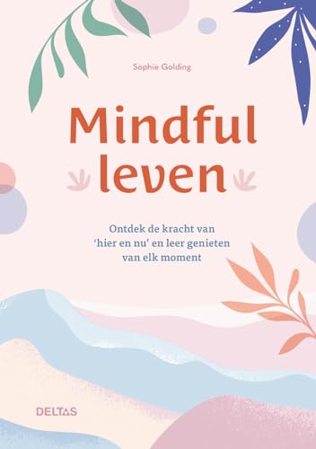 Mindful leven: ontdek de kracht van ‘hier en nu’ en leer genieten van elk moment von Zuidnederlandse Uitgeverij (ZNU)