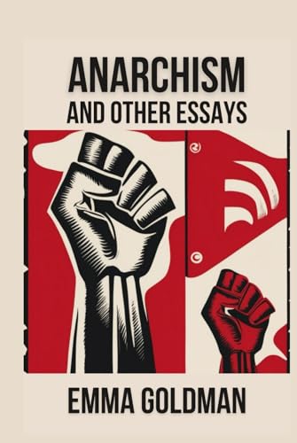 Anarchism and Other Essays: A Collection of Radical Ideas on Justice, Feminism, and Freedom. von Independently published